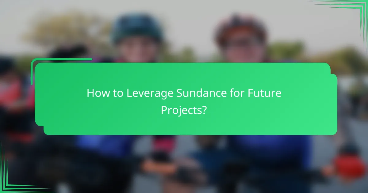 How to Leverage Sundance for Future Projects?