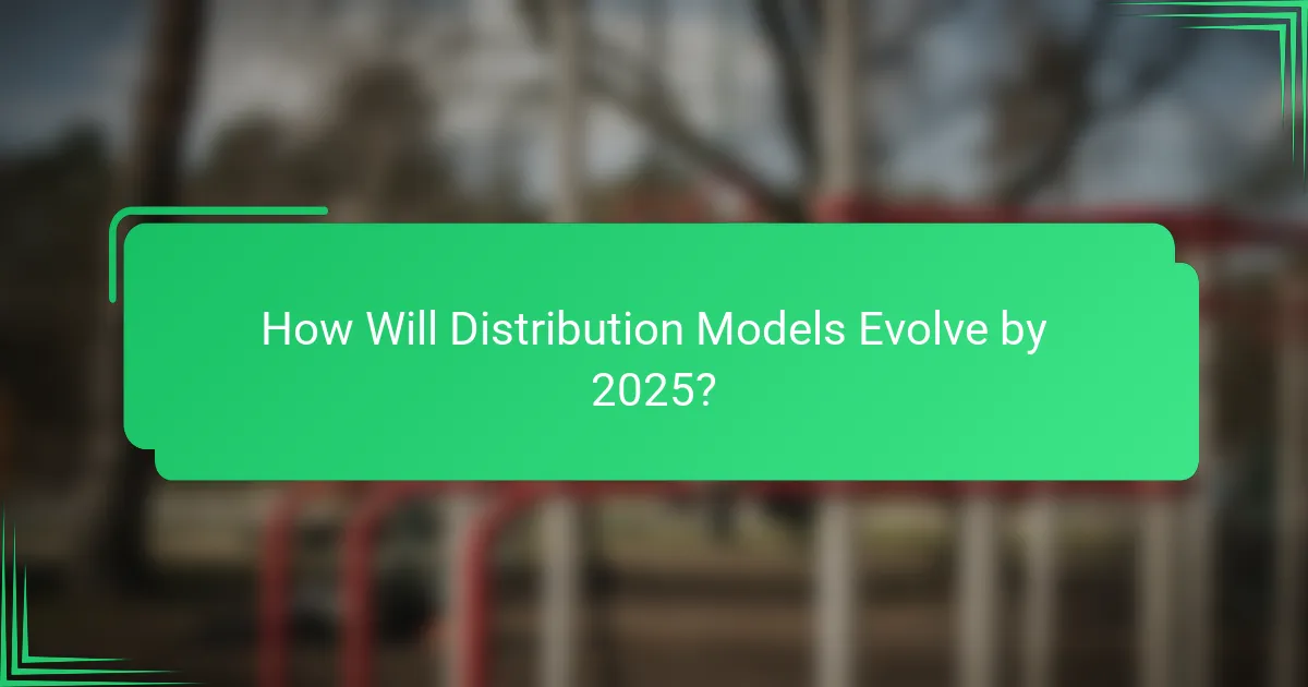 How Will Distribution Models Evolve by 2025?
