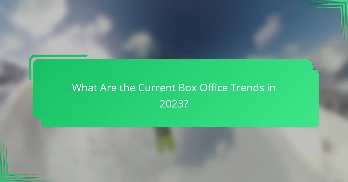 What Are the Current Box Office Trends in 2023?