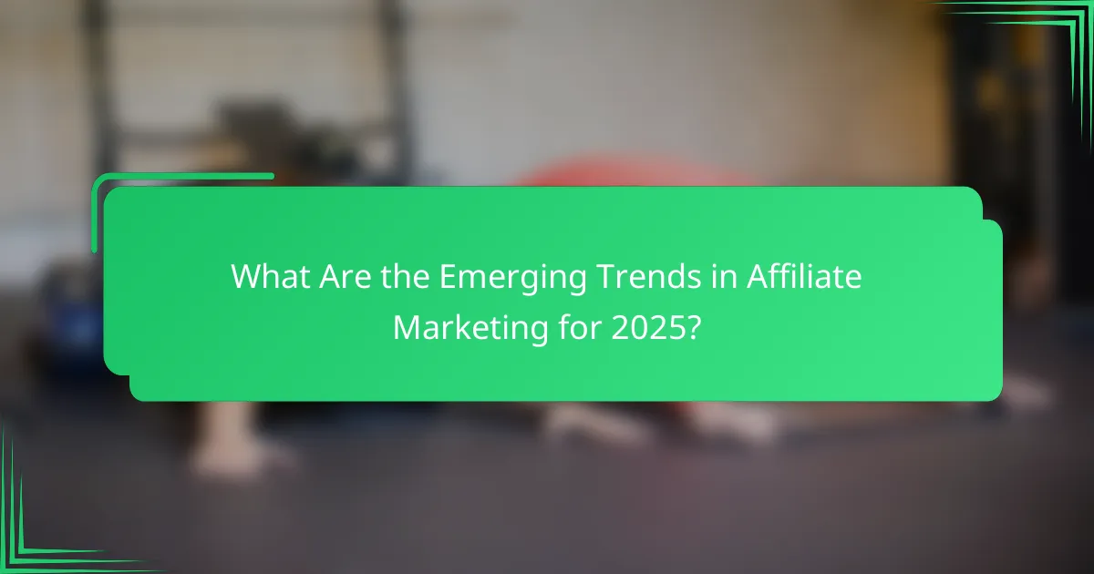 What Are the Emerging Trends in Affiliate Marketing for 2025?