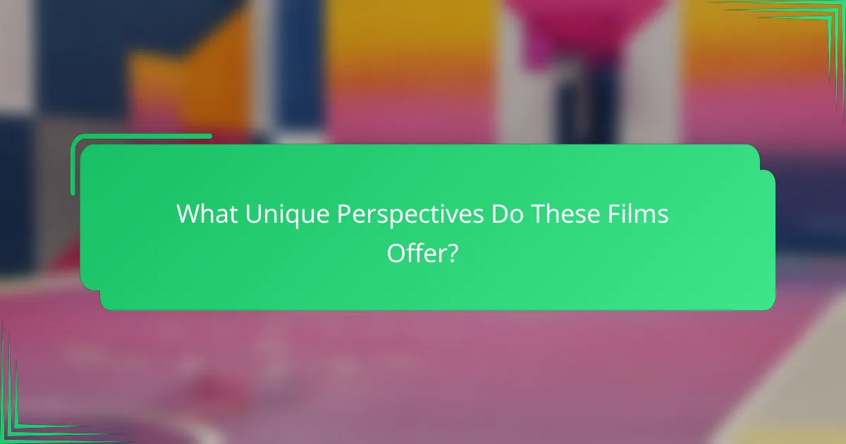 What Unique Perspectives Do These Films Offer?